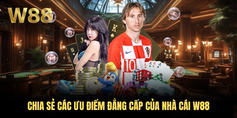 Chia sẻ các ưu điểm đẳng cấp của nhà cái W88