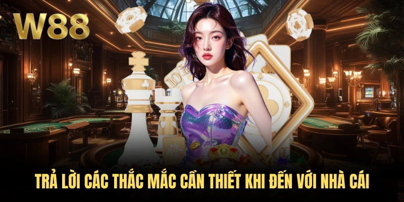 Trả lời các thắc mắc cần thiết khi đến với nhà cái