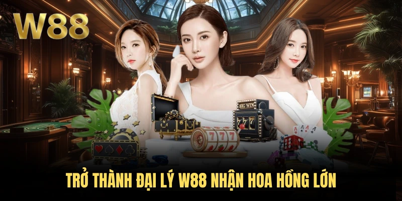 Trở thành đại lý W88 nhận hoa hồng lớn